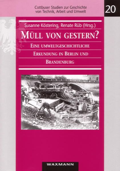 Müll von gestern? Eine umweltgeschichtliche Erkundung in Berlin und Brandenburg (Cottbuser Studien zur Geschichte von Technik, Arbeit und Umwelt) Politics & History