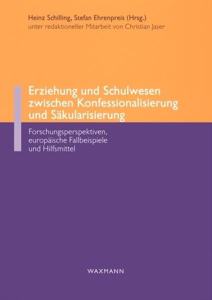 Erziehung und Schulwesen zwischen Konfessionalisierung und Säkularisierung: Forschungsperspektiven, europäische Fallbeispiele und Hilfsmittel Books