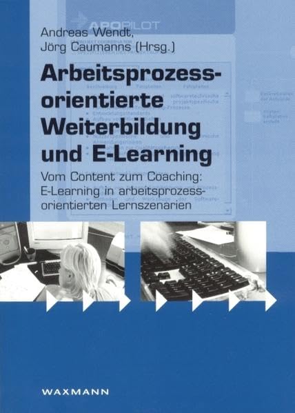 Arbeitsprozessorientierte Weiterbildung und E-Learning: Vom Content zum Coaching: E-Learning in arbeitsprozessorientierten Lernszenarien Business, Finance & Career
