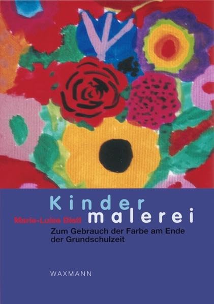 Kindermalerei: Zum Gebrauch der Farbe am Ende der Grundschulzeit (Internationale Hochschulschriften) Education & Training