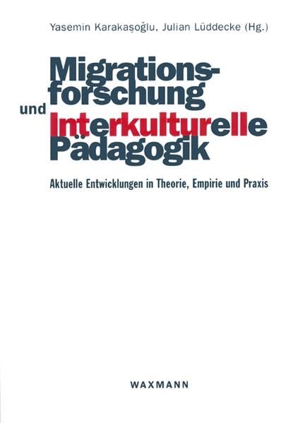 Migrationsforschung und Interkulturelle Pädagogik: Aktuelle Entwicklungen in Theorie, Empirie und Praxis Ursula Boos-Nünning zum 60. Geburtstag Books