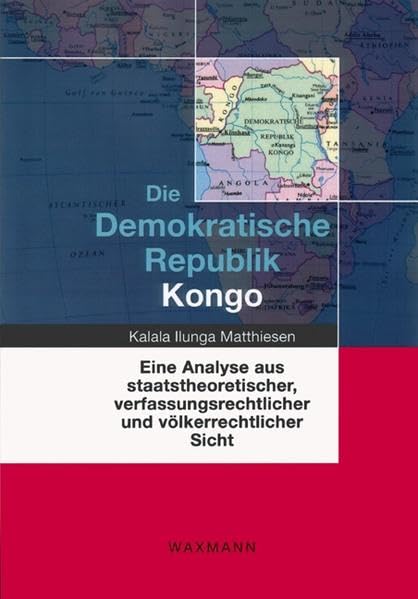 Die Demokratische Republik Kongo: Eine Analyse aus staatstheoretischer, verfassungsrechtlicher und völkerrechtlicher Sicht Law