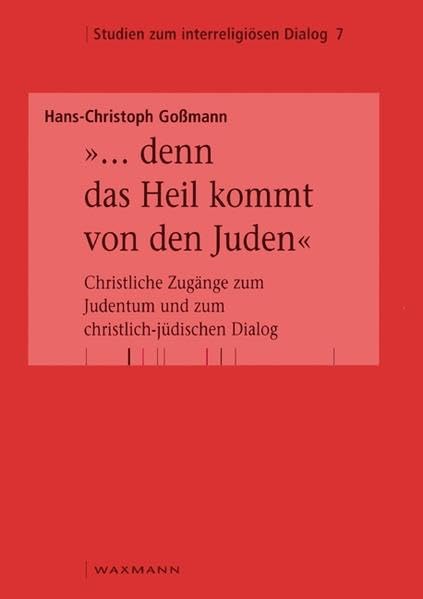 "... denn das Heil kommt von den Juden": Christliche Zugänge zum Judentum und zum christlich-jüdischen Dialog (Studien zum interreligiösen Dialog) Religion & Esotericism