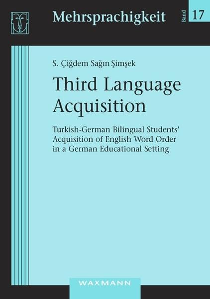 Third Language Acquisition: Turkish-German Bilingual Students' Acquisition of English Word Order in a German Educational Setting (Mehrsprachigkeit) Social Sciences