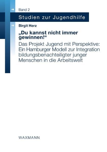 "Du kannst nicht immer gewinnen!": Das Projekt Jugend mit Perspektive: Ein Hamburger Modell zur Integration bildungbenachteiligter junger Menschen in die Arbeitswelt (Studien zur Jugendhilfe) Social Sciences