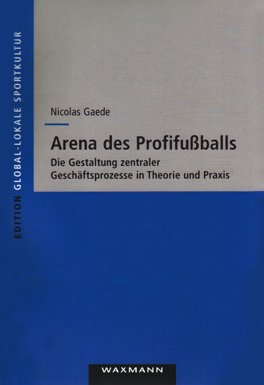 Arena des Profifußballs: Die Gestaltung zentraler Geschäftsprozesse in Theorie und Praxis (Edition Global-lokale Sportkultur) Leisure & Fun