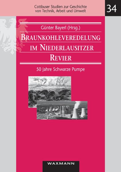 Braunkohleveredelung im Niederlausitzer Revier: 50 Jahre Schwarze Pumpe (Cottbuser Studien zur Geschichte von Technik, Arbeit und Umwelt) Media & Communication