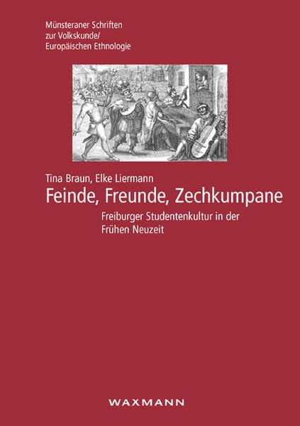 Feinde, Freunde, Zechkumpane: Freiburger Studentenkultur in der Frühen Neuzeit (Münsteraner Schriften zur Volkskunde /Europäischen Ethnologie) Law