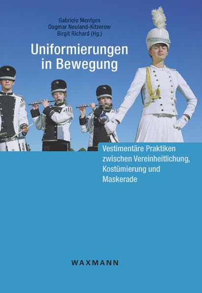 Uniformierungen in Bewegung: Vestimentäre Praktiken zwischen Vereinheitlichung, Kostümierung und Maskerade (Schriftenreihe Museum Europäischer Kulturen) Law
