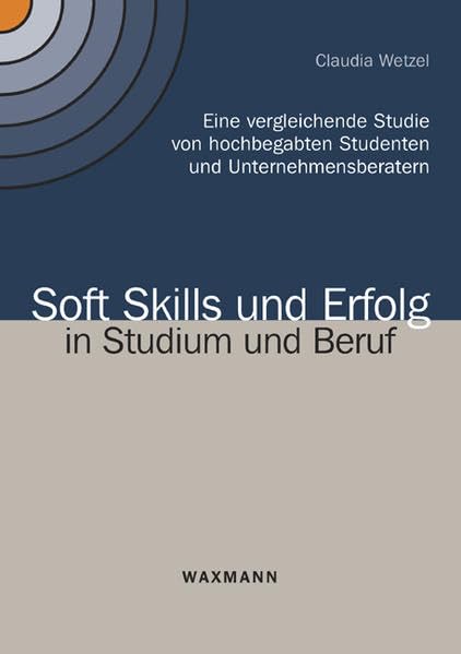 Soft Skills und Erfolg in Studium und Beruf: Eine vergleichende Studie von hochbegabten Studenten und Unternehmensberatern (Internationale Hochschulschriften) Business, Finance & Career
