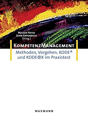 Kompetenzmanagement: Methoden, Vorgehen, KODE(R) und KODE(R)X im Praxistest: Methoden, Vorgehen, KODE ® und KODE®X im Praxistest Business, Finance & Career