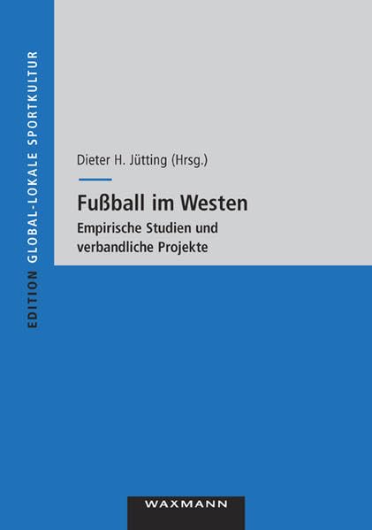 Fußball im Westen: Empirische Studien und verbandliche Projekte (Edition Global-lokale Sportkultur) Law