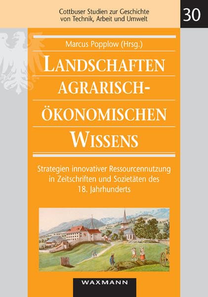 Landschaften agrarisch-ökonomischen Wissens: Strategien innovativer Ressourcennutzung in Zeitschriften und Sozietäten des 18. Jahrhunderts (Cottbuser ... Geschichte von Technik, Arbeit und Umwelt) Geology & Geography