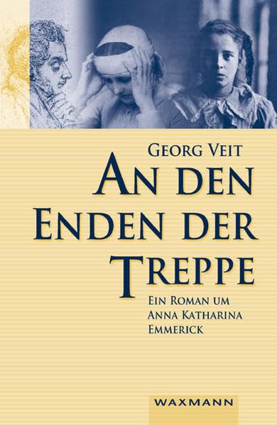 An den Enden der Treppe: Ein Roman um Anna Katharina Emmerick Historical Fiction