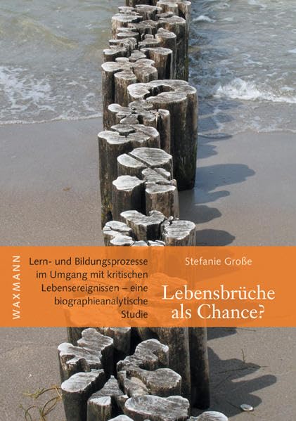 Lebensbrüche als Chance?: Lern- und Bildungsprozesse im Umgang mit kritischen Lebensereignissen - eine biographieanalytische Studie (Internationale Hochschulschriften) Social Sciences