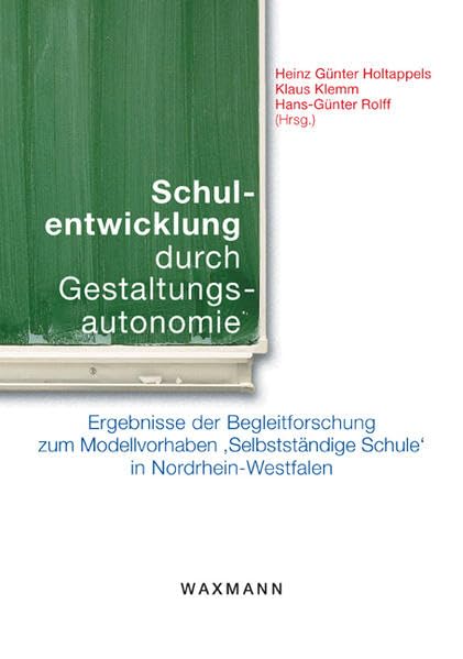 Schulentwicklung durch Gestaltungsautonomie: Ergebnisse der Begleitforschung zum Modellvorhaben ,Selbstständige Schule' in Nordrhein-Westfalen Education & Training
