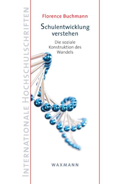 Schulentwicklung verstehen: Die soziale Konstruktion des Wandels (Internationale Hochschulschriften) Education & Training