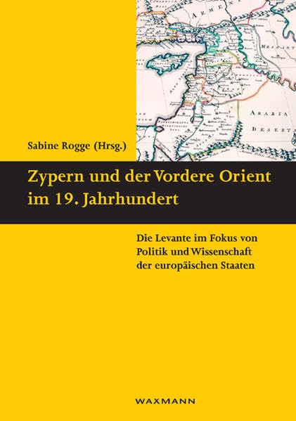 Zypern und der Vordere Orient im 19. Jahrhundert: Die Levante im Fokus von Politik und Wissenschaft der europäischen Staaten (Schriften des Instituts für Interdisziplinäre Zypern-Studien) Film, Art & Culture