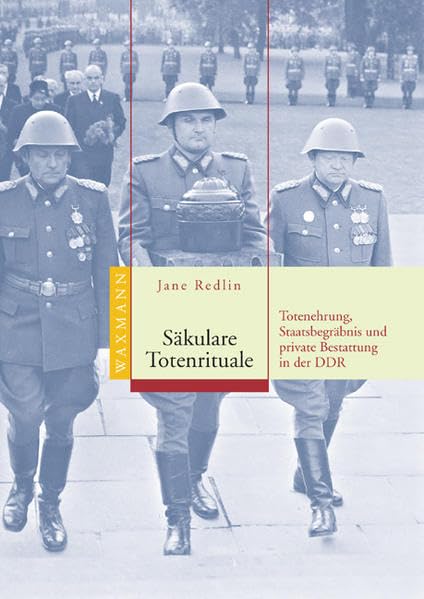 Säkulare Totenrituale: Totenehrung, Staatsbegräbnis und private Bestattung in der DDR: Totenehrung, Staatsbegräbnis und private Bestattung in der DDR. ... (Internationale Hochschulschriften) Medicine