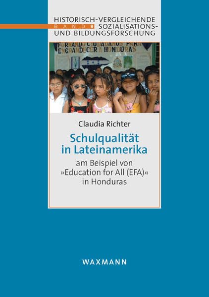 Schulqualität in Lateinamerika: am Beispiel von Education for All (EFA)" in Honduras (Sozialisations- und Bildungsforschung: international, ... international, comparative, historical) Politics & History