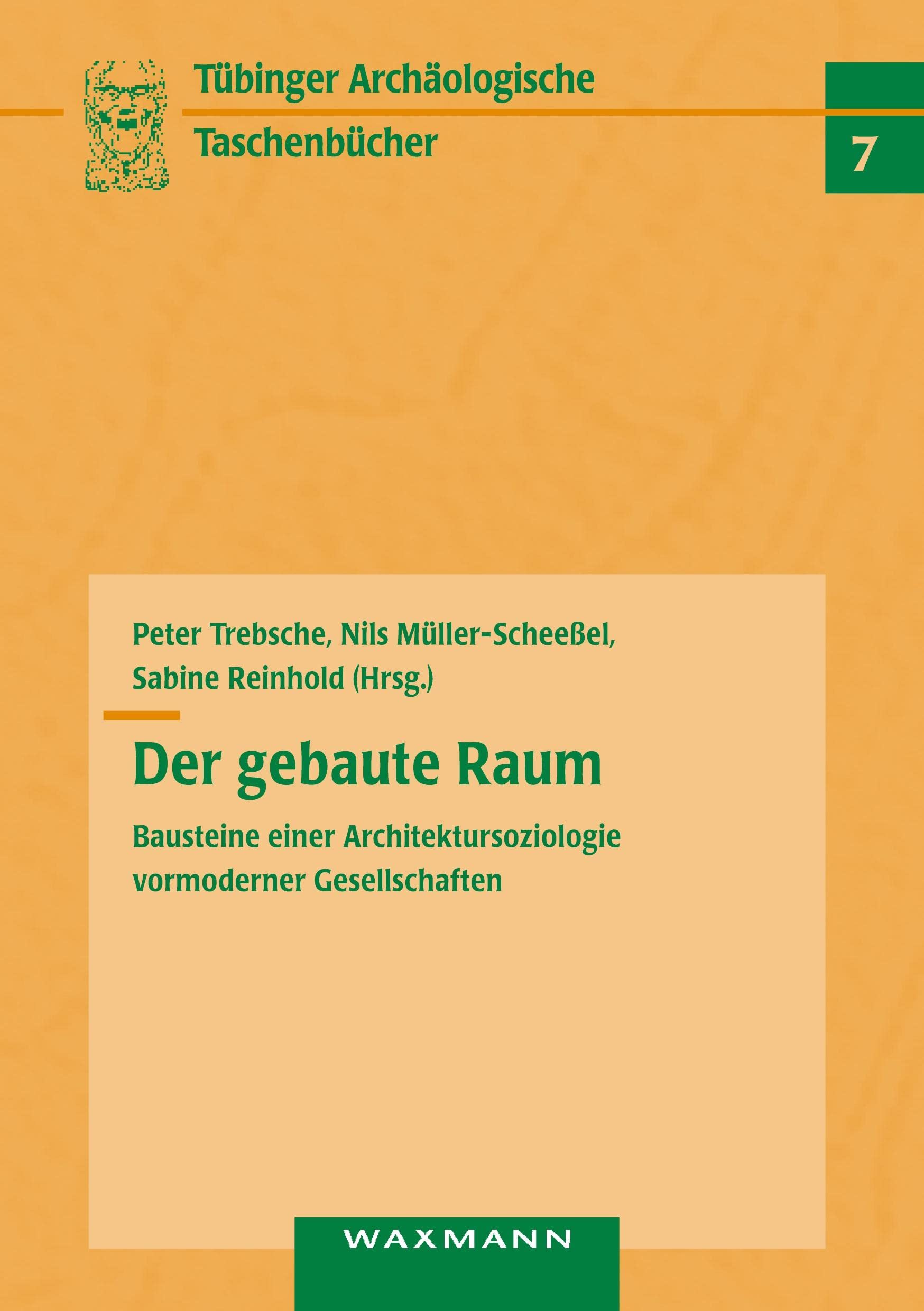 Der gebaute Raum: Bausteine einer Architektursoziologie vormoderner Gesellschaften (Tübinger archäologische Taschenbücher) Social Sciences
