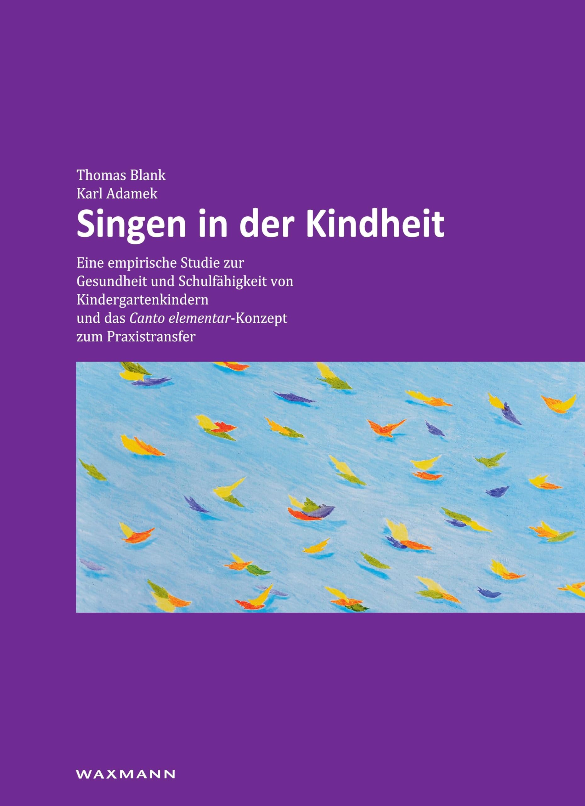 Singen in der Kindheit: Eine empirische Studie zur Gesundheit und Schulfähigkeit von Kindergartenkindern und das Canto elementar-Konzept zum Praxistransfer Social Sciences