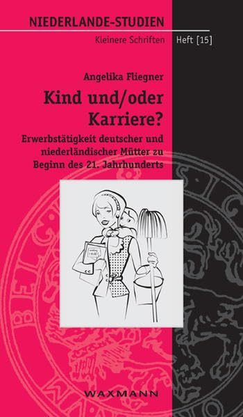 Kind und/oder Karriere?: Erwerbstätigkeit deutscher und niederländischer Mütter zu Beginn des 21. Jahrhunderts (Niederlande-Studien Kleinere Schriften) Law