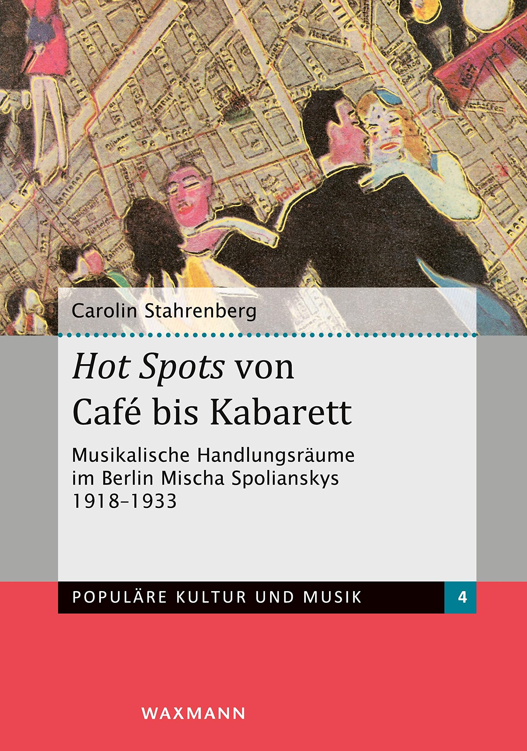 Hot Spots von Café bis Kabarett: Musikalische Handlungsräume im Berlin Mischa Spolianskys 1918–1933 (Populäre Kultur und Musik) Social Sciences