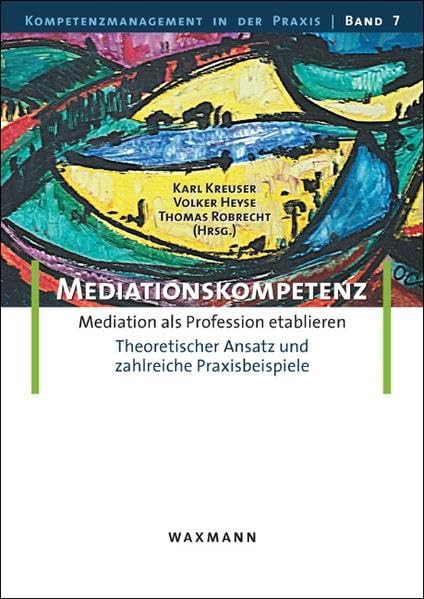 Mediationskompetenz: Mediation als Profession etablieren. Theoretischer Ansatz und zahlreiche Praxisbeispiele (Kompetenzmanagement in der Praxis) Books