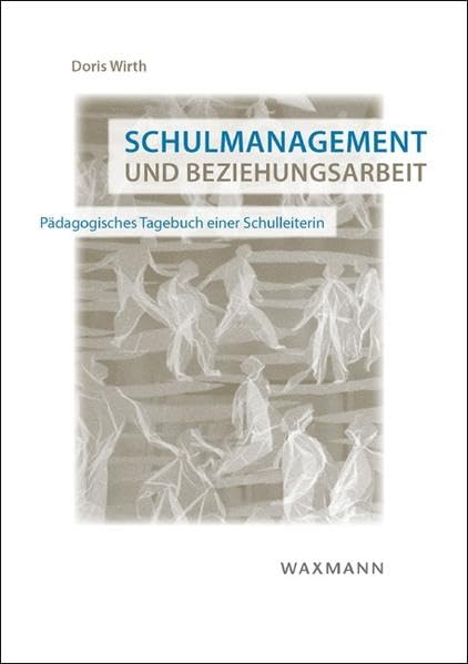 Schulmanagement und Beziehungsarbeit: Pädagogisches Tagebuch einer Schulleiterin Learning & Reference