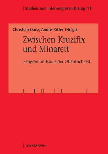 Zwischen Kruzifix und Minarett: Religion im Fokus der Öffentlichkeit (Studien zum interreligiösen Dialog) Art & Literature