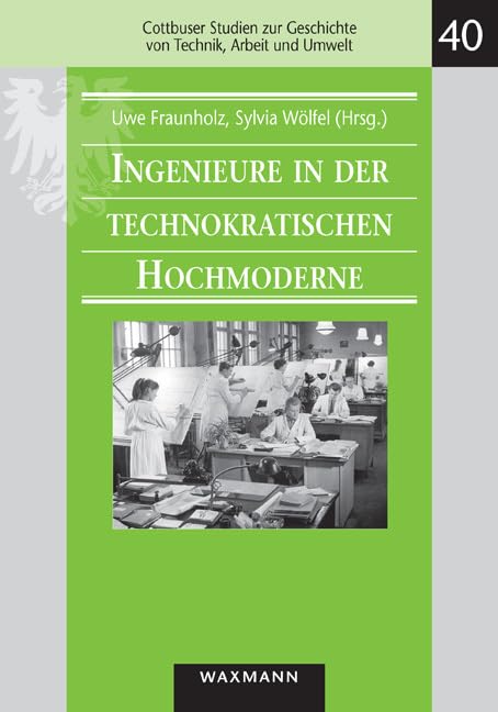 Ingenieure in der technokratischen Hochmoderne: Thomas Hänseroth zum 60. Geburtstag (Cottbuser Studien zur Geschichte von Technik, Arbeit und Umwelt) Film, Art & Culture