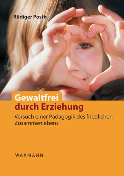 Gewaltfrei durch Erziehung: Versuch einer Pädagogik des friedlichen Zusammenlebens. Das Konzept der bindungsbasierten frühkindlichen Entwicklung und Erziehung (BBFEE) Parents & Children