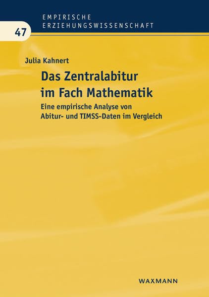 Das Zentralabitur im Fach Mathematik: Eine empirische Analyse von Abitur- und TIMSS-Daten im Vergleich (Empirische Erziehungswissenschaft) Learning & Reference