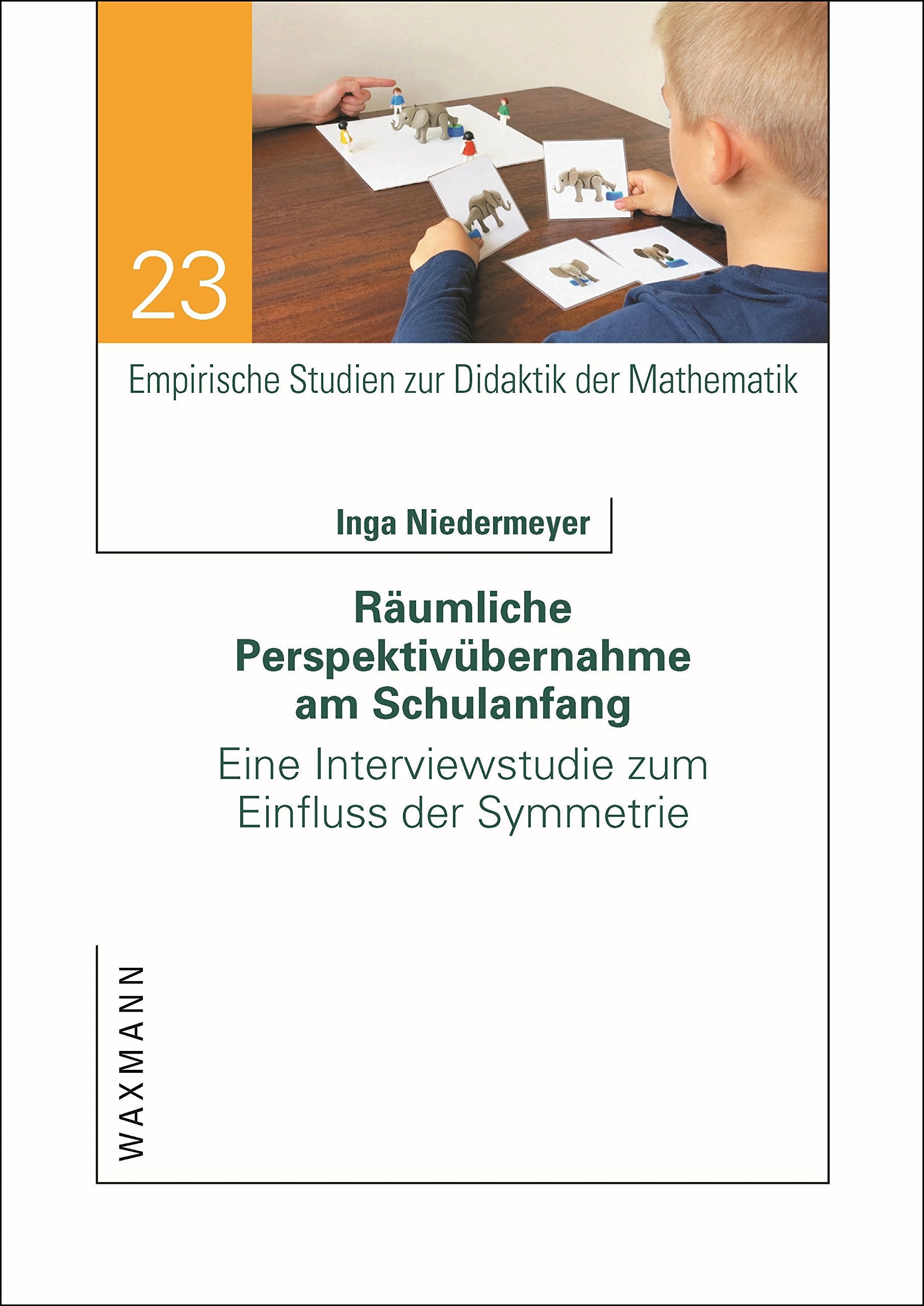 Räumliche Perspektivübernahme am Schulanfang: Eine Interviewstudie zum Einfluss der Symmetrie (Empirische Studien zur Didaktik der Mathematik) Non-fiction