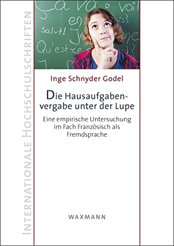 Die Hausaufgabenvergabe unter der Lupe: Eine empirische Untersuchung im Fach Französisch als Fremdsprache (Internationale Hochschulschriften) Foreign Languages ​​& Dictionaries