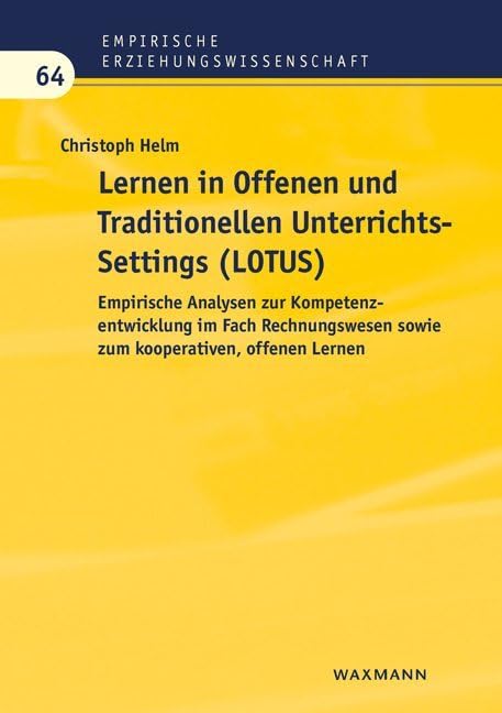Lernen in Offenen und Traditionellen UnterrichtsSettings (LOTUS): Empirische Analysen zur Kompetenzentwicklung im Fach Rechnungswesen sowie zum ... Lernen (Empirische Erziehungswissenschaft) Education & Training