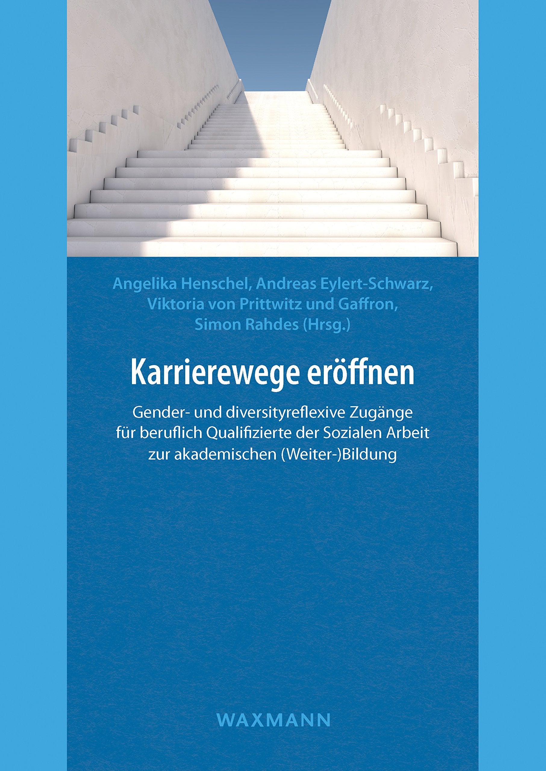 Karrierewege eröffnen: Gender- und diversityreflexive Zugänge für beruflich Qualifizierte der Sozialen Arbeit zur akademischen (Weiter-)Bildung Social Sciences