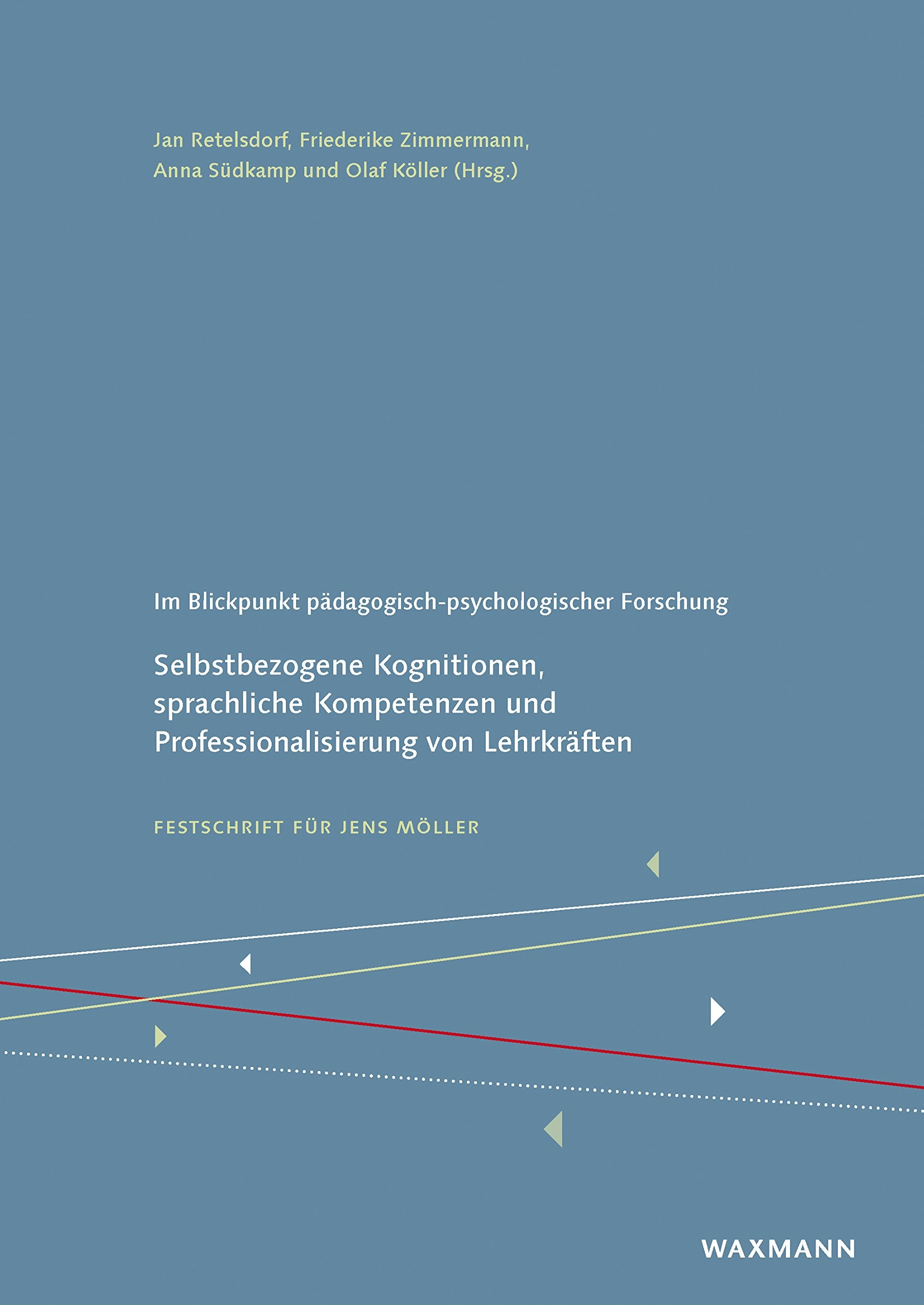 Im Blickpunkt pädagogisch-psychologischer Forschung: Selbstbezogene Kognitionen, sprachliche Kompetenzen und Professionalisierung von Lehrkräften. Festschrift für Jens Möller Psychology