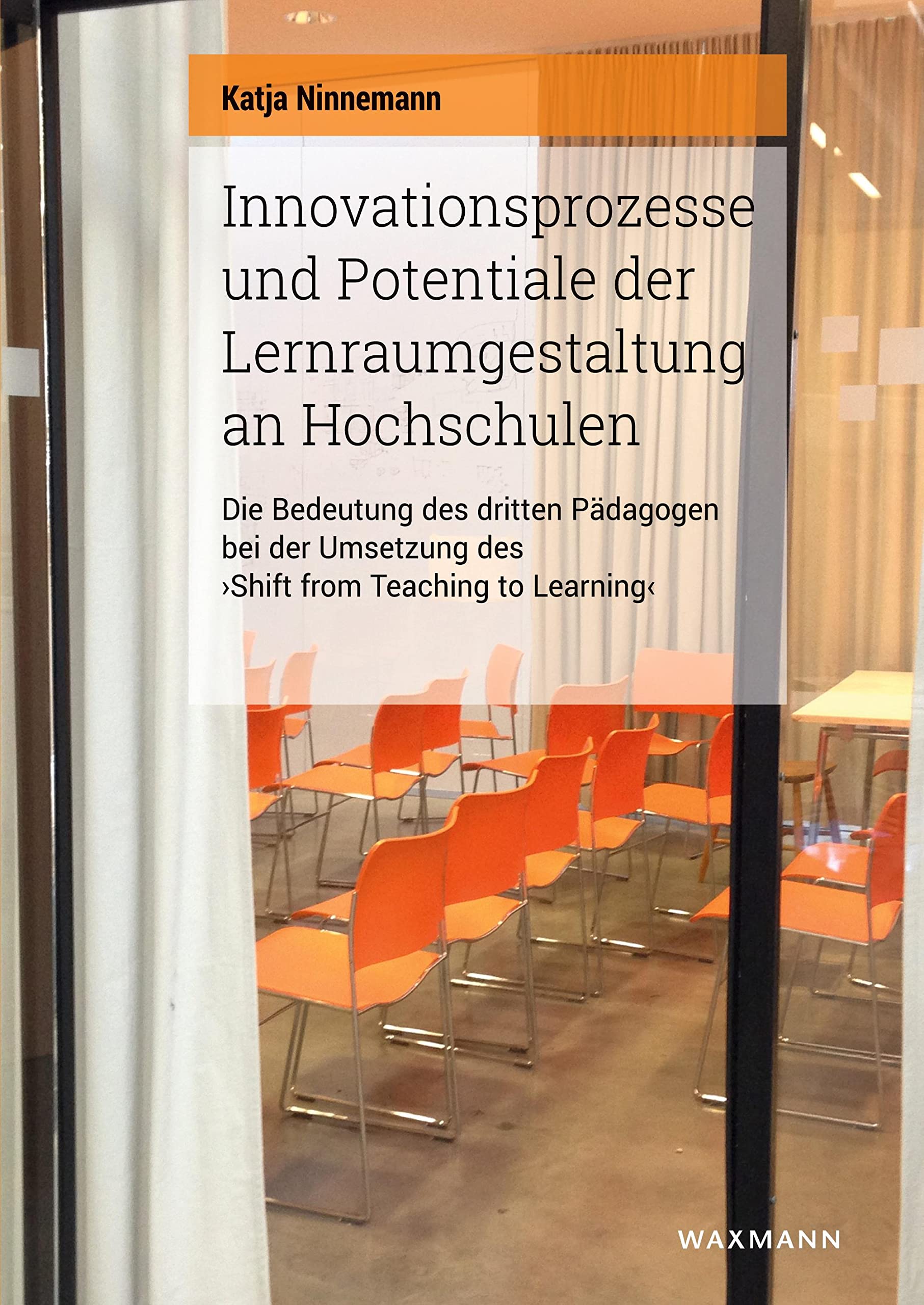 Innovationsprozesse und Potentiale der Lernraumgestaltung an Hochschulen: Die Bedeutung des dritten Pädagogen bei der Umsetzung des "Shift from Teaching to Learning" book
