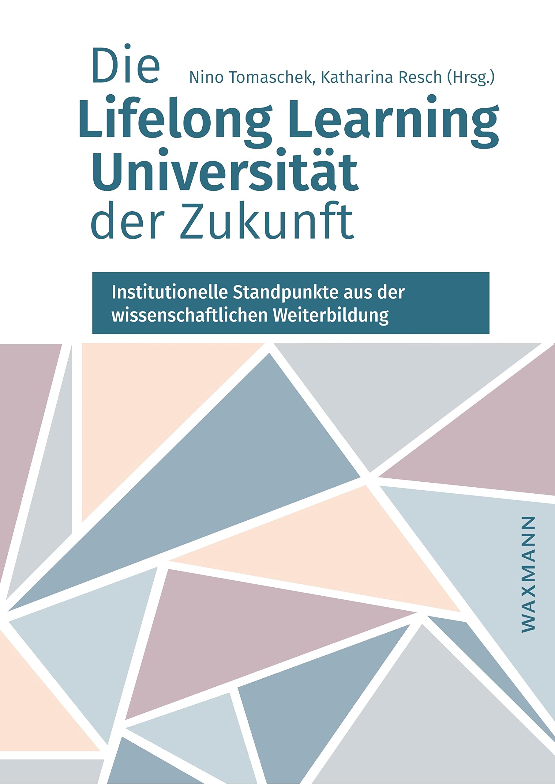 Die Lifelong Learning Universität der Zukunft: Institutionelle Standpunkte aus der wissenschaftlichen Weiterbildung Business, Finance & Career