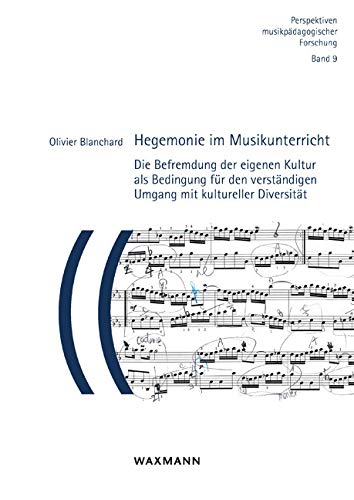 Hegemonie im Musikunterricht: Die Befremdung der eigenen Kultur als Bedingung für den verständigen Umgang mit kultureller Diversität (Perspektiven musikpädagogischer Forschung) Education & Training