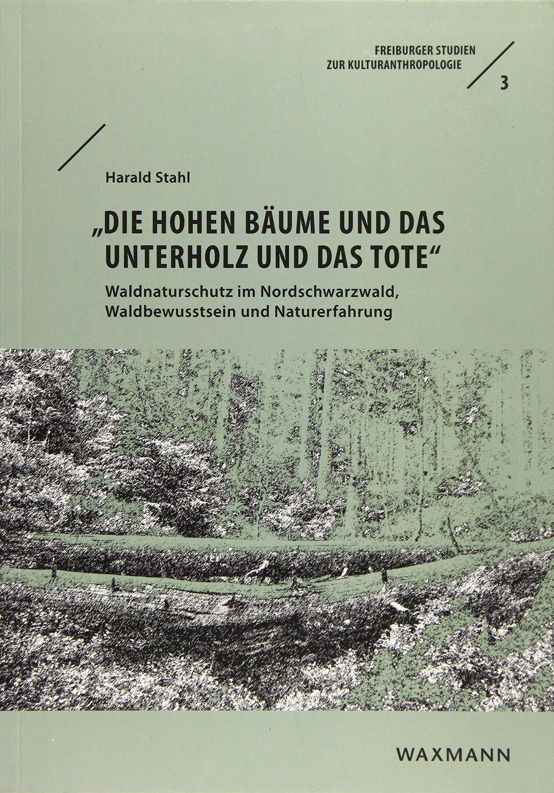 â€žDie hohen Bäume und das Unterholz und das Toteâ€œ: Waldnaturschutz im Nordschwarzwald, Waldbewusstsein und Naturerfahrung (Freiburger Studien zur Kulturanthropologie) Law