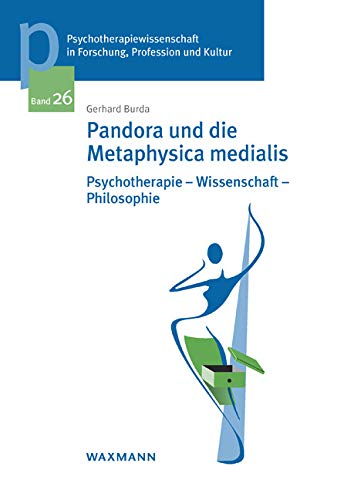 Pandora und die Metaphysica medialis: Psychotherapie – Wissenschaft – Philosophie (Psychotherapiewissenschaft in Forschung, Profession und Kultur: ... der Sigmund-Freud-Privatuniversität Wien) Medicine