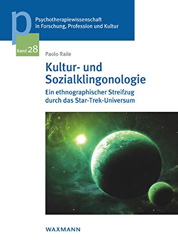 Kultur- und Sozialklingonologie: Ein ethnographischer Streifzug durch das Star-Trek-Universum (Psychotherapiewissenschaft in Forschung, Profession und ... der Sigmund-Freud-Privatuniversität Wien) Social Sciences