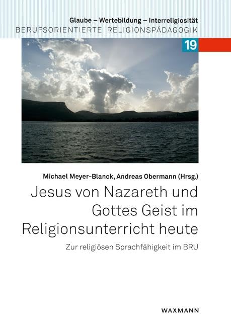 Jesus von Nazareth und Gottes Geist im Religionsunterricht heute: Zur religiösen Sprachfähigkeit im BRU (Glaube – Wertebildung – Interreligiosität: Berufsorientierte Religionspädagogik) Learning & Reference