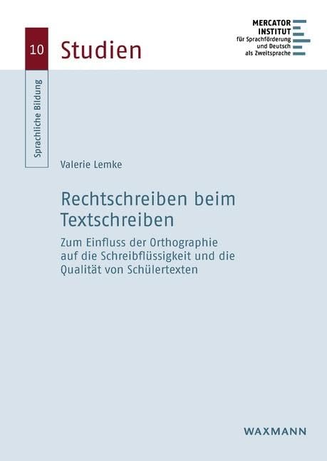 Rechtschreiben beim Textschreiben: Zum Einfluss der Orthographie auf die Schreibflüssigkeit und die Qualität von Schülertexten (Sprachliche Bildung – Studien) Social Sciences