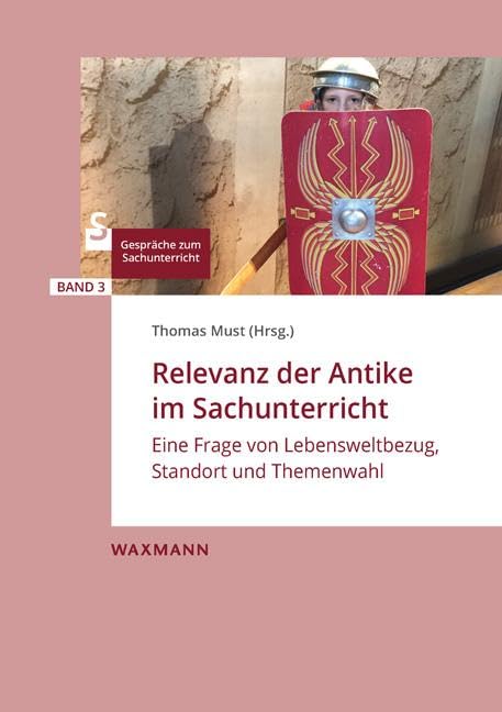 Relevanz der Antike im Sachunterricht: Eine Frage von Lebensweltbezug, Standort und Themenwahl (Gespräche zum Sachunterricht) Social Sciences