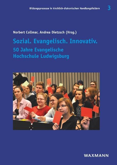 Sozial. Evangelisch. Innovativ.: 50 Jahre Evangelische Hochschule Ludwigsburg (Bildungsprozesse in kirchlich-diakonischen Handlungsfeldern) General education
