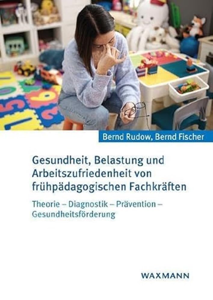 Gesundheit, Belastung und Arbeitszufriedenheit von frühpädagogischen Fachkräften: Theorie - Diagnostik - Prävention - Gesundheitsförderung Social Sciences